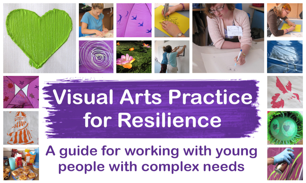 Visual Arts Practice for Resilience: A guide for working with young people with complex needs